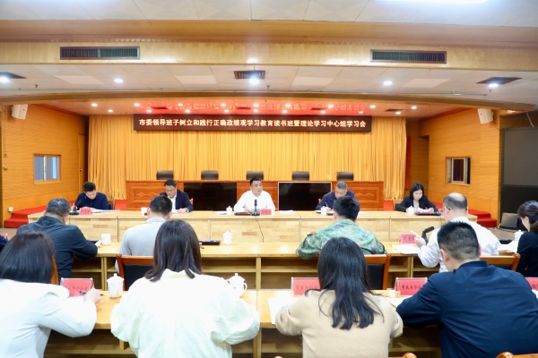 市委领导班子树立和践行正确政绩观学习教育读书班暨理论学习中心组学习会举行